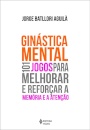 Ginástica Mental: 101 Jogos Para Melhorar E Reforçar Memória