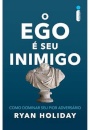 O Ego é seu inimigo: como dominar seu pior adversário