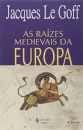 As Raízes Medievais Da Europa