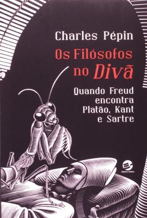 Os Filósofos No Divã: Freud Encontra Platão, Kant, Sartre