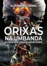 Orixás Na Umbanda: Um Deus, Sete Linhas E Muitos Orixás