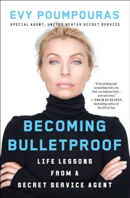 Becoming Bulletproof : Life Lessons from a Secret Service Agent