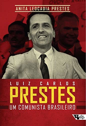 Luiz Carlos Prestes: Um Comunista Brasileiro