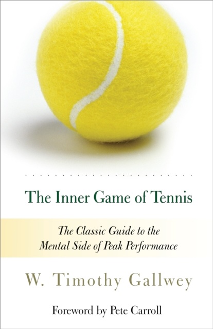 The Inner Game of Tennis : The Classic Guide to the Mental Side of Peak Performance