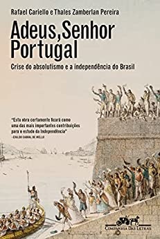 Adeus, Senhor Portugal: Crise Do Absolutismo E Indep Brasil