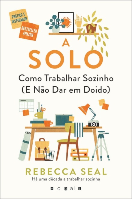 A Solo: Como Trabalhar Sozinho (e Não Dar em Doido)