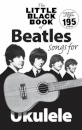 The Little Black Book of Beatles Songs for Ukulele : Songs for Ukelele