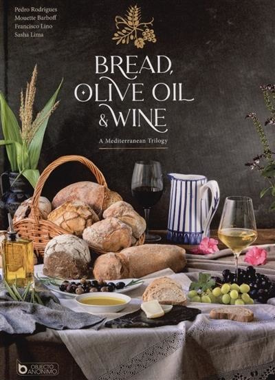 Bread, Olive Oil &Wine - A Mediterranean Trilogy