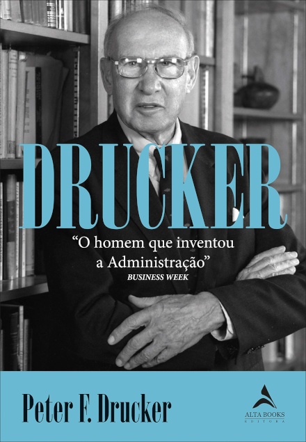 Drucker: O Homem Que Inventou a Administração