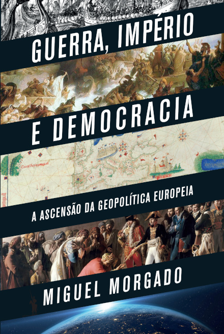 Guerra, Império e Democracia - A Ascensão da Geopolítica Europeia