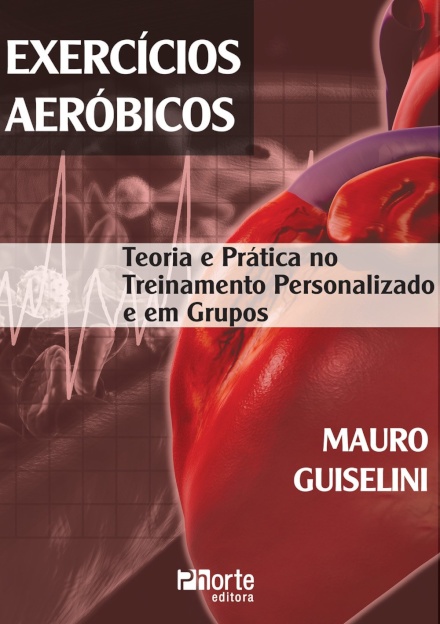 Exercícios Aeróbicos. Teoria e Prática no Treinamento Personalizado e em Grupos