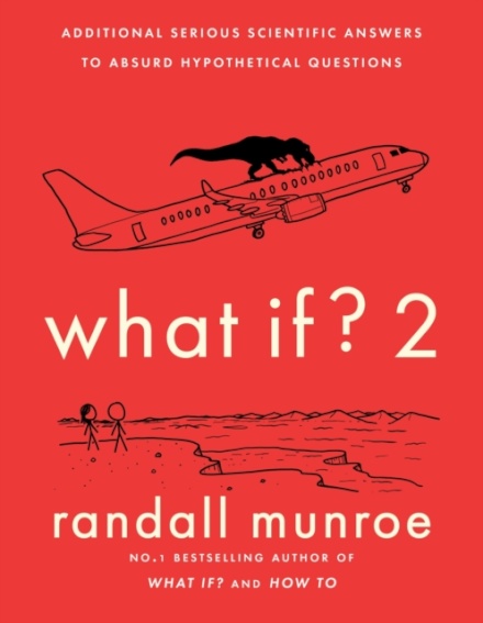 What If?2 : Additional Serious Scientific Answers to Absurd Hypothetical Questions