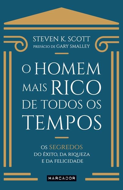 O Homem Mais Rico de Todos os Tempos - Os Segredos do Êxito, da Riqueza e da Felicidade