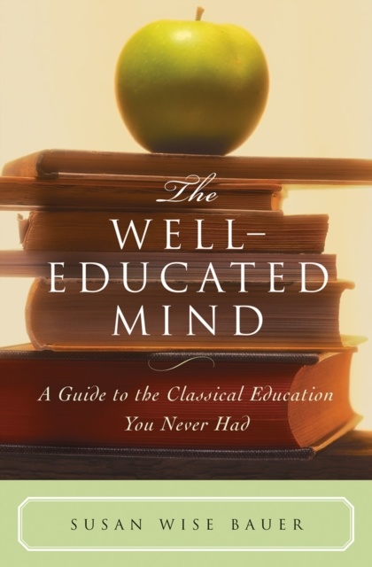 The Well-Educated Mind : A Guide to the Classical Education You Never Had