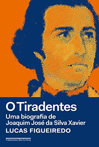 O Tiradentes: Uma Biografia De Joaquim José Da Silva Xavier