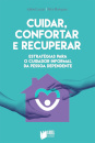 Cuidar, Confortar e Recuperar - Estratégias para o Cuidador Informal da Pessoa Dependente