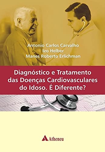 Diagnóstico e Tratamento das Doenças Cardiovasculares do Idoso. É Diferente?