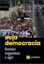 Seja Democracia: Formar, Organizar E Agir