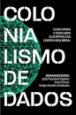 Colonialismo De Dados: Como Opera A Trincheira Algorítmica