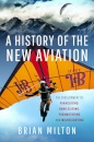 A History of the New Aviation : The Development of Paragliding, Hang-gliding, Paramotoring and Microlighting