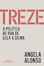 Treze: A Política De Rua De Lula A Dilma