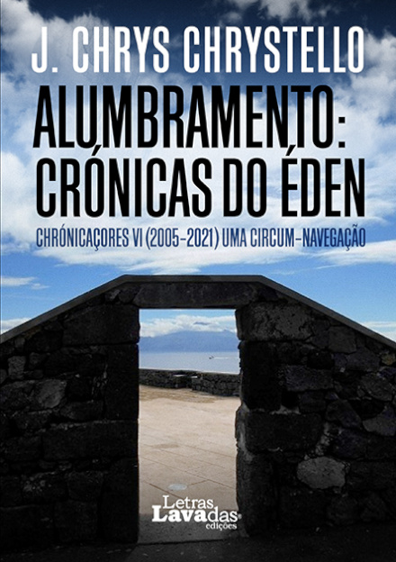 Alumbramento: Crónicas do Éden - Chrónicaçores VI (2005-2021). Uma Circum-Navegação