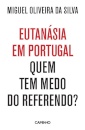 Eutanásia em Portugal - Quem Tem Medo do Referendo?