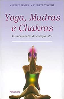 Yoga, Mudras E Chakras: Os Movimentos Da Energia Vital