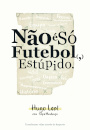 Não É Só Futebol, Estúpido