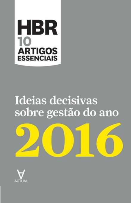 HBR 10 Artigos Essenciais - Ideias decisivas sobre gestão do ano 2016