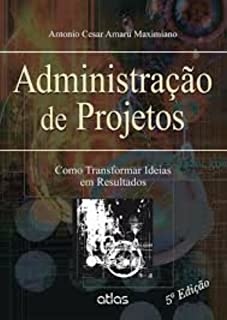 Administração de Projetos. Como Transformar Idéias em Resultados