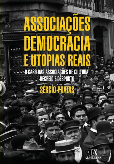 Associações, Democracia e Utopias Reais O caso das associações de cultura, recreio e desporto