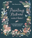 Painting Nature with Clare : Create Beautiful Gouache Motifs of the Garden, Countryside, Sea, River and Forest