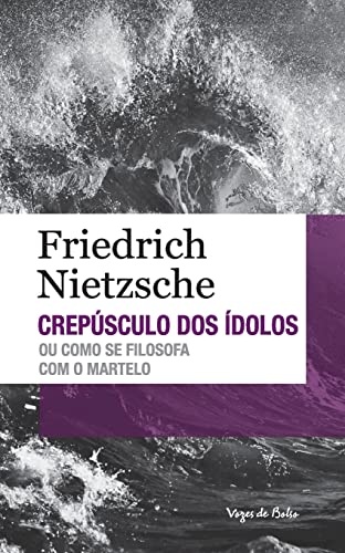 Crepúsculo Dos Ídolos Ou Como Se Filosofa Com O Martelo