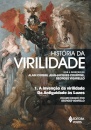 História Da Virilidade 1: Invenção Da Virilidade: Da Antiguidade Às Luzes