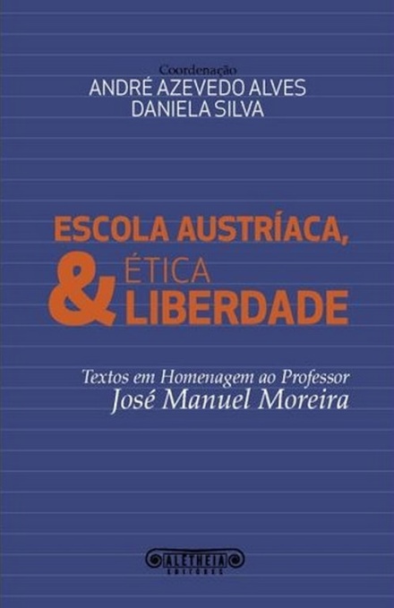 Escola Austríaca, Ética & Liberdade - Textos em homenagem ao Professor José Manuel Moreira