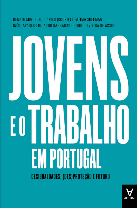 Jovens E O Trabalho Em Portugal. Emprego, (Des)Proteção E Futuro