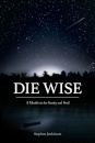 Die Wise : A Manifesto for Sanity and Soul