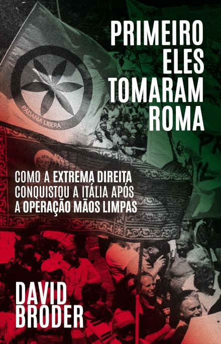 Primeiro Eles Tomaram Roma: Como a Extrema Direita Conquistou a Itália Após a Operação Mãos Limpas