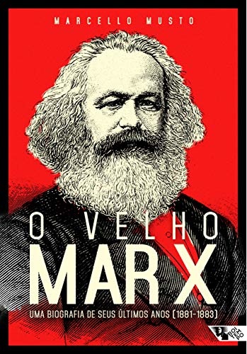 O Velho Marx: Uma Biografia De Seus Últimos Anos 1881-1883