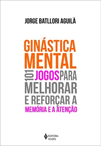 Ginástica Mental: 101 Jogos Para Melhorar E Reforçar Memória