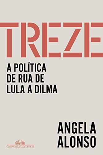 Treze: A Política De Rua De Lula A Dilma