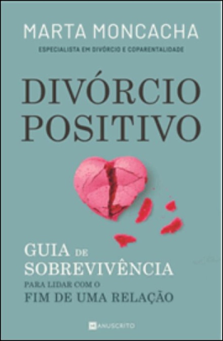 Divórcio Positivo - Guia de Sobrevivência para Lidar com o Fim de uma Relação