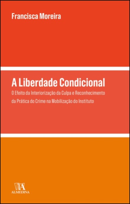 A Liberdade Condicional - O Efeito Da Interiorização Da Culpa E Reconhecimento Da Prática Do Crime Na Mobilização Do Instituto