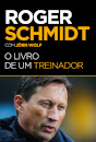 Roger Schmidt - O Livro De Um Treinador