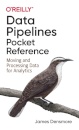 Data Pipelines Pocket Reference : Moving and Processing Data for Analytics