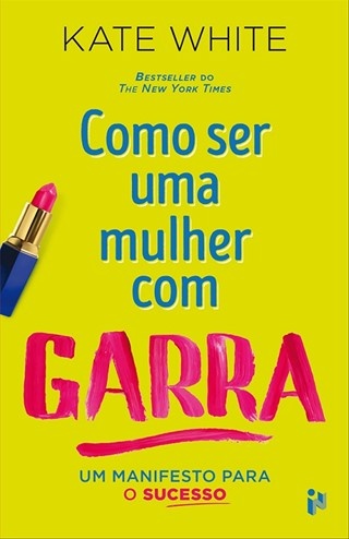 Como Ser Uma Mulher Com Garra