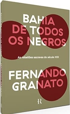 Bahia De Todos Os Negros: As Rebeliões Escravas Do Séc XIX