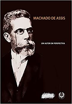 Machado De Assis: Um Autor Em Perspectiva