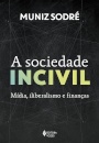 A Sociedade Incivil: Mídia, Iliberalismo E Finanças